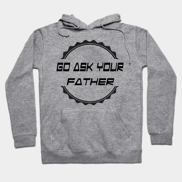 Go Ask Your Father Hoodie by MimASM